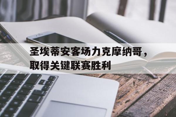 圣埃蒂安客场力克摩纳哥，取得关键联赛胜利