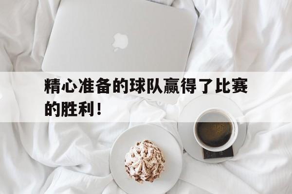 九游游戏中心官网在线-精心准备的球队赢得了比赛的胜利！