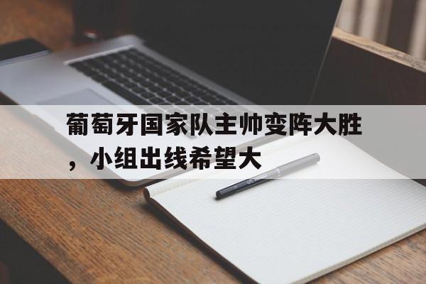 九游登录中心-葡萄牙国家队主帅变阵大胜，小组出线希望大